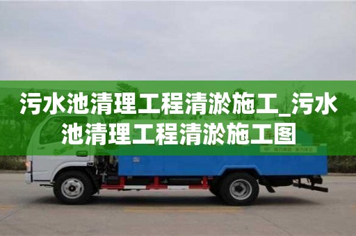 唐山污水池清理工程清淤施工_污水池清理工程清淤施工圖
