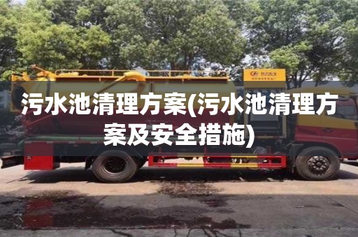 北京污水池清理方案(污水池清理方案及安全措施)