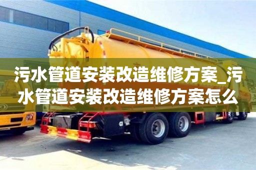 污水管道安裝改造維修方案_污水管道安裝改造維修方案怎么寫