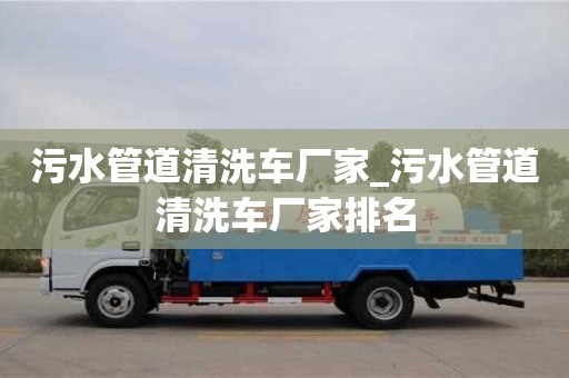 污水管道清洗車(chē)廠(chǎng)家_污水管道清洗車(chē)廠(chǎng)家排名