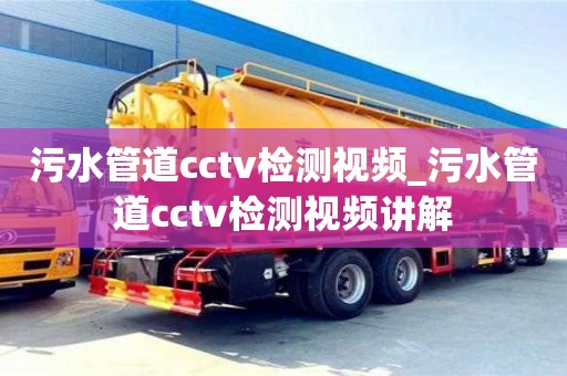 唐山污水管道cctv檢測視頻_污水管道cctv檢測視頻講解