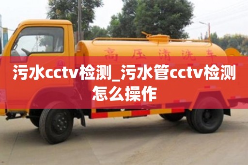 鄭州污水cctv檢測_污水管cctv檢測怎么操作