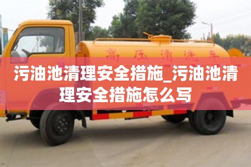 唐山污油池清理安全措施_污油池清理安全措施怎么寫