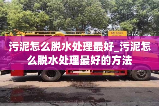 北京污泥怎么脫水處理最好_污泥怎么脫水處理最好的方法