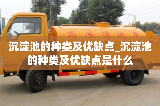 唐山沉淀池的種類及優缺點_沉淀池的種類及優缺點是什么