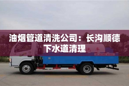 唐山油煙管道清洗公司：長溝順德下水道清理