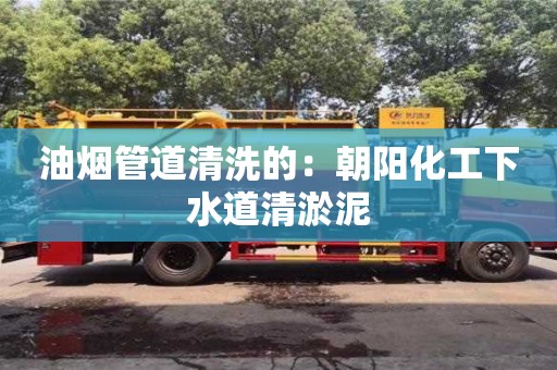 油煙管道清洗的：朝陽(yáng)化工下水道清淤泥