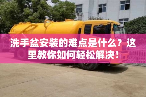北京洗手盆安裝的難點是什么？這里教你如何輕松解決！