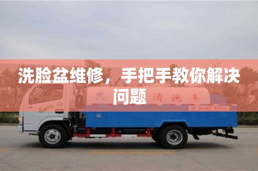 北京洗臉盆維修，手把手教你解決問題