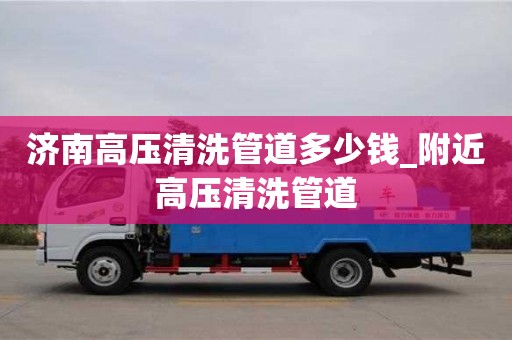 濟南高壓清洗管道多少錢_附近高壓清洗管道