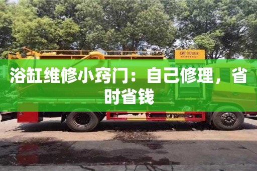 唐山浴缸維修小竅門：自己修理，省時省錢