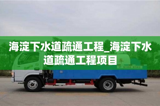 天津海淀下水道疏通工程_海淀下水道疏通工程項目