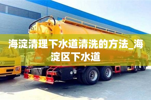 唐山海淀清理下水道清洗的方法_海淀區下水道