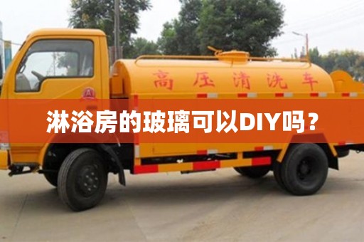 北京淋浴房的玻璃可以DIY嗎？
