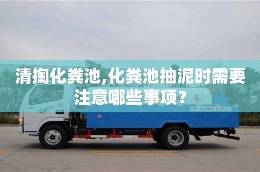 深圳清掏化糞池,化糞池抽泥時需要注意哪些事項？