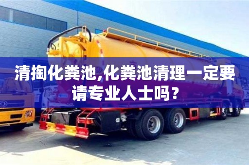 重慶清掏化糞池,化糞池清理一定要請專業(yè)人士嗎？