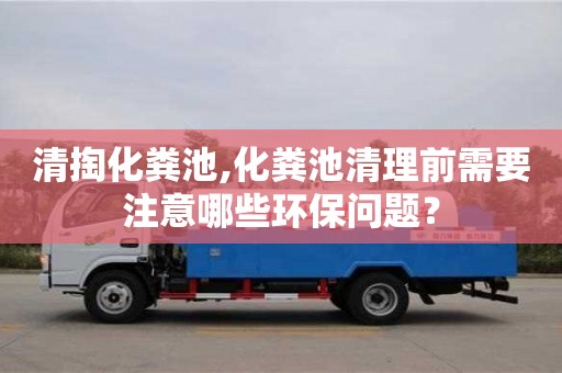 北京清掏化糞池,化糞池清理前需要注意哪些環保問題？