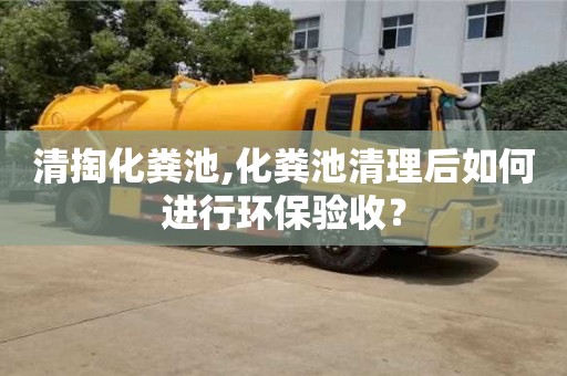 北京清掏化糞池,化糞池清理后如何進行環保驗收？