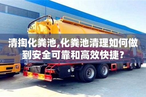 北京清掏化糞池,化糞池清理如何做到安全可靠和高效快捷？