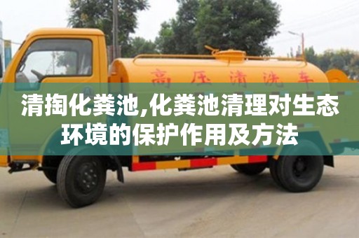 廣州清掏化糞池,化糞池清理對(duì)生態(tài)環(huán)境的保護(hù)作用及方法