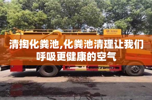 北京清掏化糞池,化糞池清理讓我們呼吸更健康的空氣
