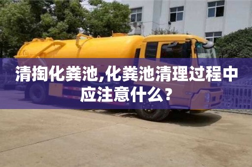 北京清掏化糞池,化糞池清理過程中應注意什么？