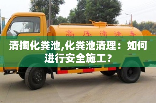 北京清掏化糞池,化糞池清理：如何進行安全施工？