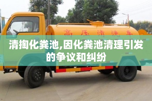 北京清掏化糞池,因化糞池清理引發(fā)的爭議和糾紛