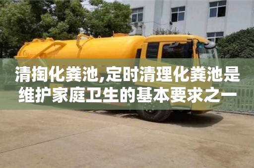 清掏化糞池,定時清理化糞池是維護家庭衛生的基本要求之一