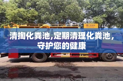 天津清掏化糞池,定期清理化糞池，守護您的健康