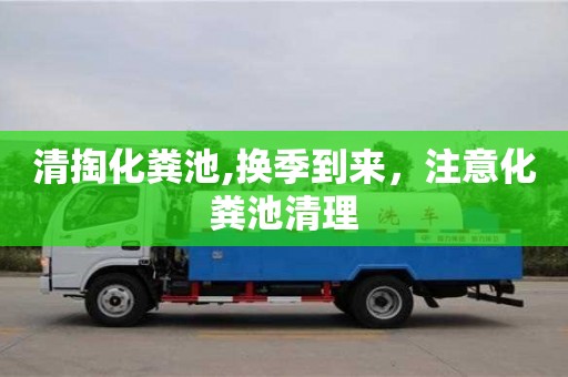 濟南清掏化糞池,換季到來，注意化糞池清理