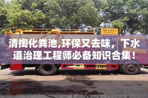 廣州清掏化糞池,環保又去味，下水道治理工程師必備知識合集！