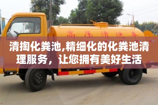 北京清掏化糞池,精細(xì)化的化糞池清理服務(wù)，讓您擁有美好生活