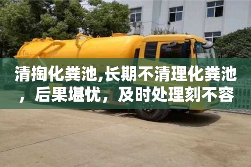 北京清掏化糞池,長期不清理化糞池，后果堪憂，及時處理刻不容緩