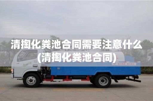 北京清掏化糞池合同需要注意什么(清掏化糞池合同)