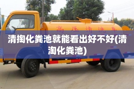 北京清掏化糞池就能看出好不好(清淘化糞池)