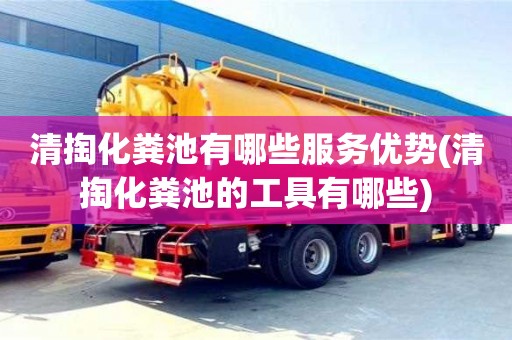 清掏化糞池有哪些服務優勢(清掏化糞池的工具有哪些)