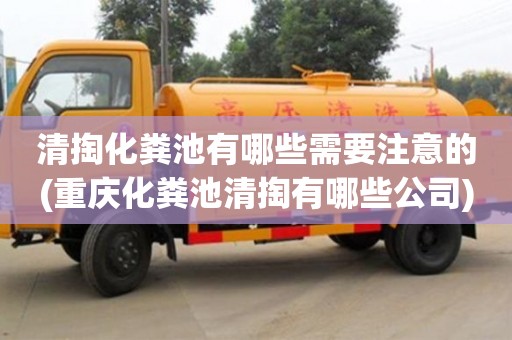北京清掏化糞池有哪些需要注意的(重慶化糞池清掏有哪些公司)