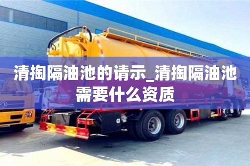 清掏隔油池的請示_清掏隔油池需要什么資質