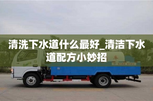 成都清洗下水道什么最好_清潔下水道配方小妙招