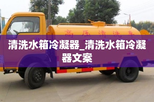 唐山清洗水箱冷凝器_清洗水箱冷凝器文案