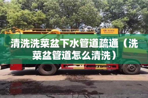 南京清洗洗菜盆下水管道疏通（洗菜盆管道怎么清洗）