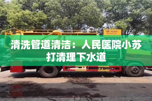 清洗管道清潔：人民醫(yī)院小蘇打清理下水道
