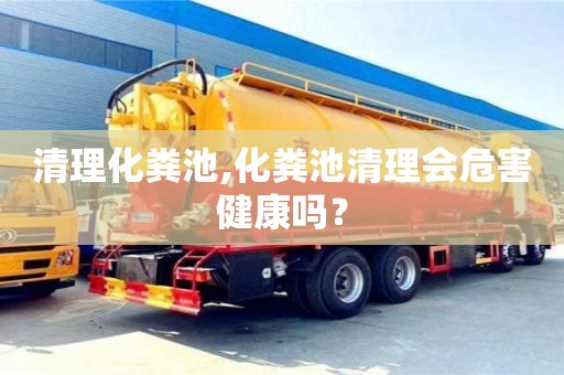 北京清理化糞池,化糞池清理會危害健康嗎？