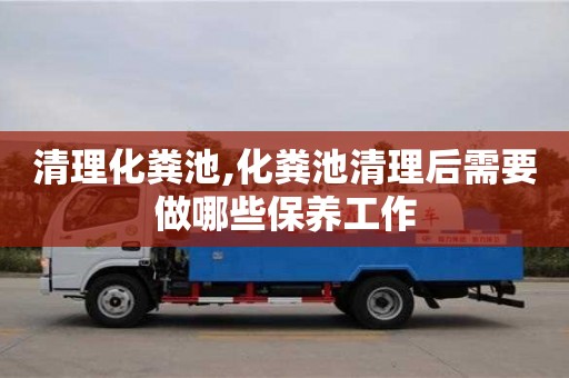 清理化糞池,化糞池清理后需要做哪些保養工作