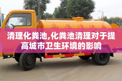 廈門清理化糞池,化糞池清理對于提高城市衛(wèi)生環(huán)境的影響