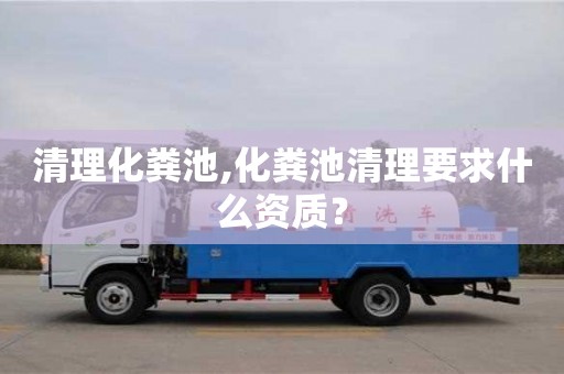 北京清理化糞池,化糞池清理要求什么資質？