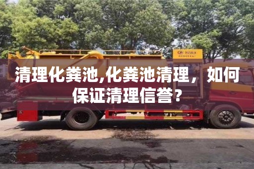 北京清理化糞池,化糞池清理，如何保證清理信譽？