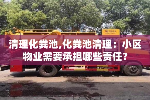 北京清理化糞池,化糞池清理：小區物業需要承擔哪些責任？