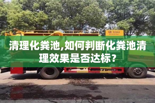 北京清理化糞池,如何判斷化糞池清理效果是否達標？
